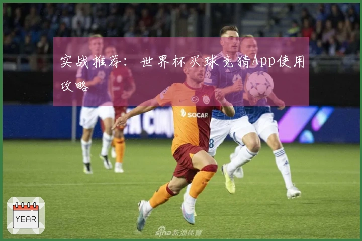 实战推荐：世界杯买球竞猜App使用攻略