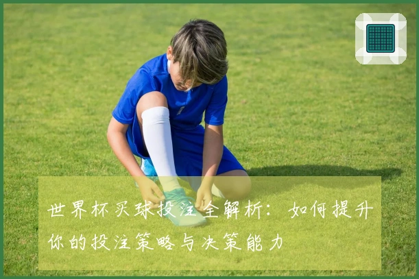 世界杯买球投注全解析：如何提升你的投注策略与决策能力