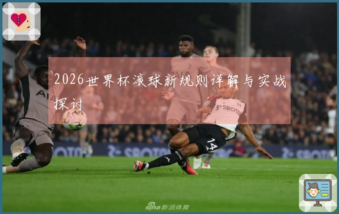2026世界杯滚球新规则详解与实战探讨