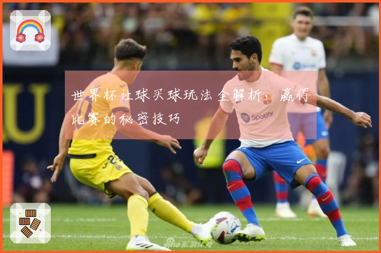 世界杯让球买球玩法全解析，赢得比赛的秘密技巧